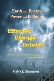 Earth and Energy, Power and Pollution: Climate Change Crisis? : Climate Change Crisis? cover image