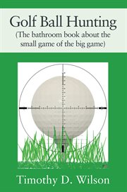 Golf Ball Hunting (The Bathroom Book About the Small Game of the Big Game) cover image