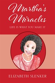 Martha's Miracles : Life is What You Make it cover image