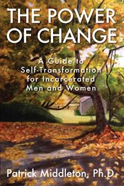 The Power of Change : A Guide to Self-Transformation for Incarcerated Men and Women cover image