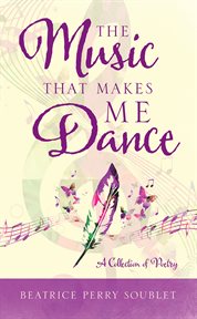 The music that makes me dance : A Collection of Poetry cover image