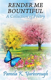 Render me bountiful : A Collection of Poetry cover image