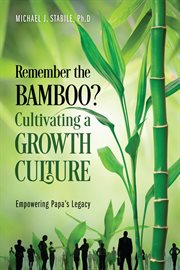 Remember the bamboo? cultivating a growth culture : Empowering Papa's Legacy cover image