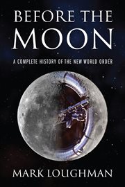 Before the Moon : A Complete History of the New World Order cover image