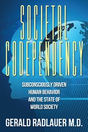 Societal Codependency : subconsciously driven human behavior and the state of world society cover image