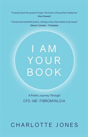 I am your book. A Poetic Journey Through CFS/ME/Fibromyalgia cover image