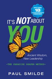 It's not about you. Ancient Wisdom, New Leadership: the Paradise Shaper Method cover image