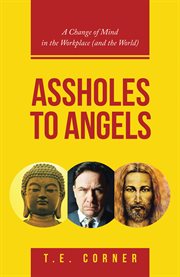 Assholes to angels. A Change of Mind in the Workplace (And the World) cover image
