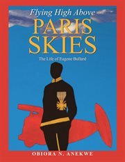 Flying high above paris skies. The Life of Eugene Bullard cover image