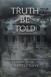 Truth be told. Unexplianable Ghosts Experiences cover image
