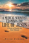 A medical scientist examines the life of jesus cover image