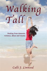 Walking tall : healing from domestic violence, abuse and trauma cover image