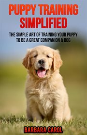 Puppy training simplified. The Simple Art of Training Your Puppy to Be a Great Companion & Dog cover image