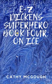 E-z dickens superhero book four: on ice : Z Dickens Superhero Book Four cover image