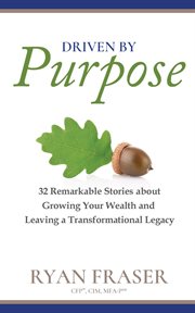 Driven by purpose. 32 Remarkable Stories about Growing Your Wealth and Leaving a Transformational Legacy cover image