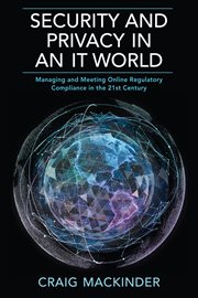 Security and privacy in an it world. Managing and Meeting Online Regulatory Compliance in the 21st Century cover image
