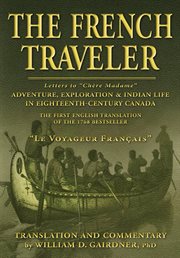 The french traveler. Adventure, Exploration & Indian Life In Eighteenth-Century Canada cover image