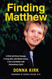 Finding Matthew : a child with brain damage, a young man with mental illness, a son and brother with extraordinary spirit cover image