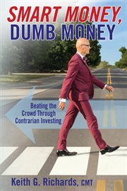 Smart money, dumb money. Beating the Crowd Through Contrarian Investing cover image