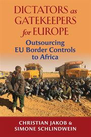 Dictators as gatekeepers for Europe : outsourcing EU border controls to Africa cover image