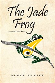 The jade frog : the second mystery in the Chilcotin trilogy cover image