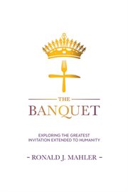 The Banquet : exploring the greatest invitation extended to humanity cover image