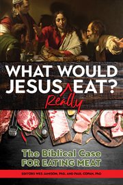 What would jesus really eat?. The Biblical Case for Eating Meat cover image