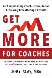 Get more. A Championship coach's Formula for Achieving Breakthrough Results cover image
