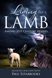 Living like a lamb among 21st century wolves : balancing grace and truth cover image