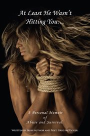 At least he wasn't hitting you.... A Personal Memoir of Abuse and Survival cover image