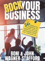 Rock your business. 26 Essential Lessons to Start, Run, and Grow Your New Business From the Ground Up cover image