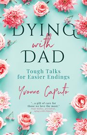 Dying with dad. Tough Talks for Easier Endings cover image