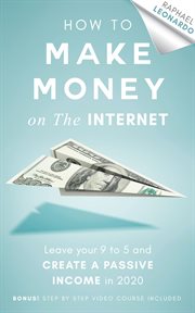 How to make money on the internet. Leave Your 9 to 5 Job and Create a Passive Income in 2020 cover image