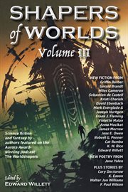Shapers of worlds : science fiction & fantasy by authors featured on the Aurora Award-winning podcast The Worldshapers. Volume III cover image