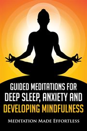 Guided meditations for deep sleep, anxiety and developing mindfulness. Beginner Friendly Meditations to Help You Sleep Better, Overcome Anxiety cover image