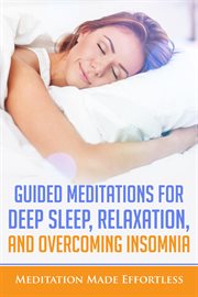 Guided meditations for deep sleep, relaxation, and overcoming insomnia. Discover How to Fall Asleep Easily Every Single Night, Relax Deeply and Overcome Insomnia cover image