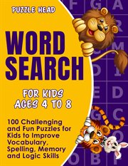 Word search for kids ages 4 to 8. 100 Challenging and Fun Puzzles for Kids to Improve Vocabulary, Spelling, Memory and Logic Skills cover image