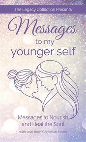 Messages to my younger self. Messages to Nourish and Heal the Soul cover image