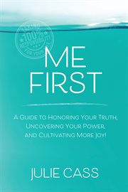 Me First : A Guide to Honoring Your Truth, Uncovering Your Power, and Cultivating More Joy! cover image