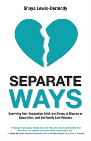 Separate ways. Surviving Post-Separation Grief, the Stress of Divorce or Separation, and the Family Law Process cover image