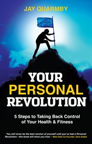 Your Personal Revolution : 5 Steps to Taking Back Control of Your Health & Fitness cover image