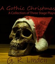 A gothic christmas. A Collection of Three Stage Plays cover image