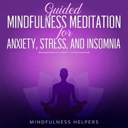 Guided mindfulness meditation for anxiety, stress and insomnia. Daily Meditations for Beginners& For Deep Sleep, Relaxation, Self-Healing, Panic Attacks, Depression cover image