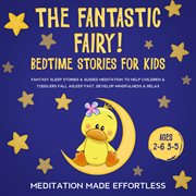 The fantastic fairy! bedtime stories for kids. Fantasy Sleep Stories & Guided Meditation To Help Children & Toddlers Fall Asleep Fast, Develop Mind cover image