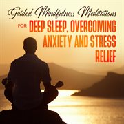 Guided mindfulness meditations for deep sleep, overcoming anxiety & stress relief. Beginners Meditation Scripts For Relaxation, Insomnia& Chakras Healing, Awakening& Balance cover image