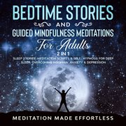 Bedtime stories and guided mindfulness meditations for adults (2 in 1). Sleep Stories, Meditation Scripts& Self-Hypnosis For Deep Sleep, Overcoming Insomnia, Anxiety & Depr cover image