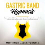Gastric band hypnosis. Beginners Guided & Self-Hypnosis For Weight Loss, Burning Fat, Overcoming Food Addiction, Eating Hea cover image