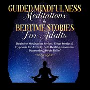 Guided meditations for overthinking, anxiety, depression & mindfulness: beginners scripts for dee. Beginners Scripts For Deep Sleep, Insomnia, Self-Healing, Relaxation, Overthinking, Chakra Healing& cover image