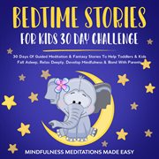 Bedtime stories for kids 30 day challenge. 30 Days Of Guided Meditation & Fantasy Stories To Help Toddlers& Kids Fall Asleep, Relax Deeply, Dev cover image
