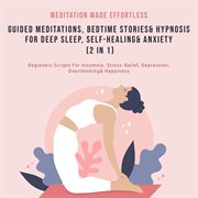 Guided meditations, bedtime stories & hypnosis for deep sleep, self-healing& anxiety (2 in 1). Beginners Scripts For Insomnia, Stress-Relief, Depression, Overthinking& Happiness cover image